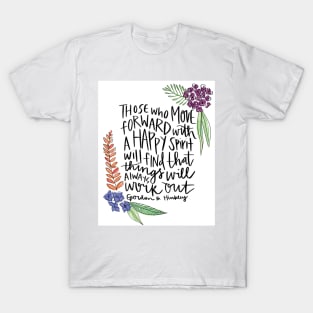 Those who move forward with a happy spirit will find that things will always work out - Gordon B. Hinckley T-Shirt